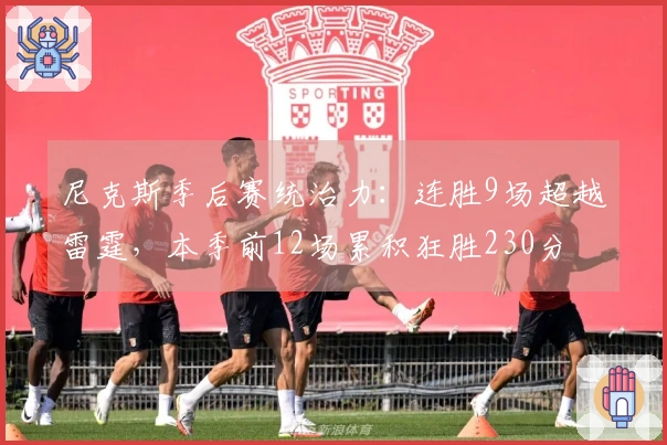 尼克斯季后赛统治力：连胜9场超越雷霆，本季前12场累积狂胜230分