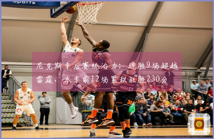 尼克斯季后赛统治力：连胜9场超越雷霆，本季前12场累积狂胜230分